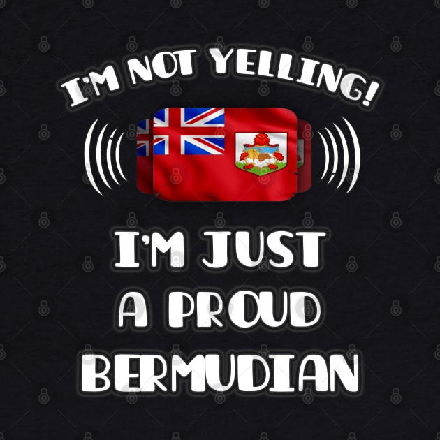 I'm Not Yelling I'm A Proud Bermudian - Gift for Bermudian With Roots From Bermuda by Country Flags